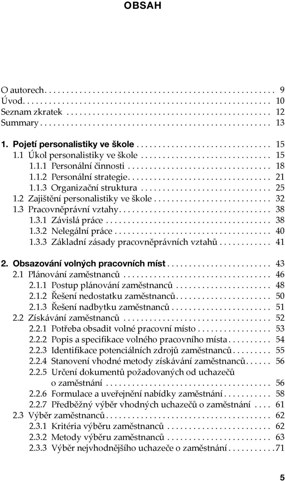 ... 41 2. Obsazování volných pracovních míst... 43 2.1 Plánování zaměstnanců... 46 2.1.1 Postup plánování zaměstnanců... 48 2.1.2 Řešení nedostatku zaměstnanců.... 50 2.1.3 Řešení nadbytku zaměstnanců.