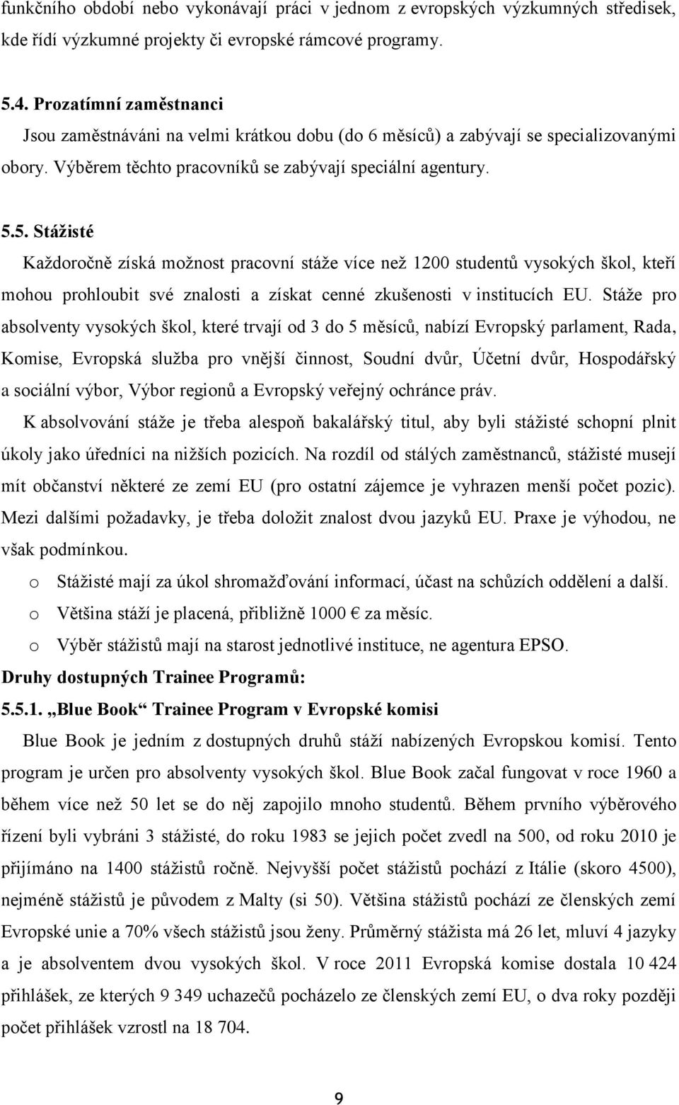 5. Stážisté Každoročně získá možnost pracovní stáže více než 1200 studentů vysokých škol, kteří mohou prohloubit své znalosti a získat cenné zkušenosti v institucích EU.