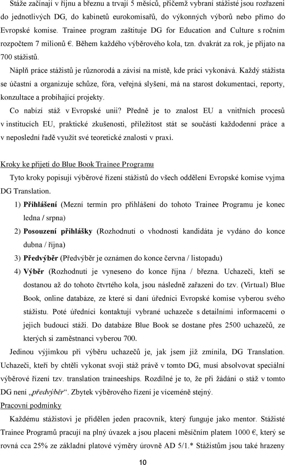 Náplň práce stážistů je různorodá a závisí na místě, kde práci vykonává.