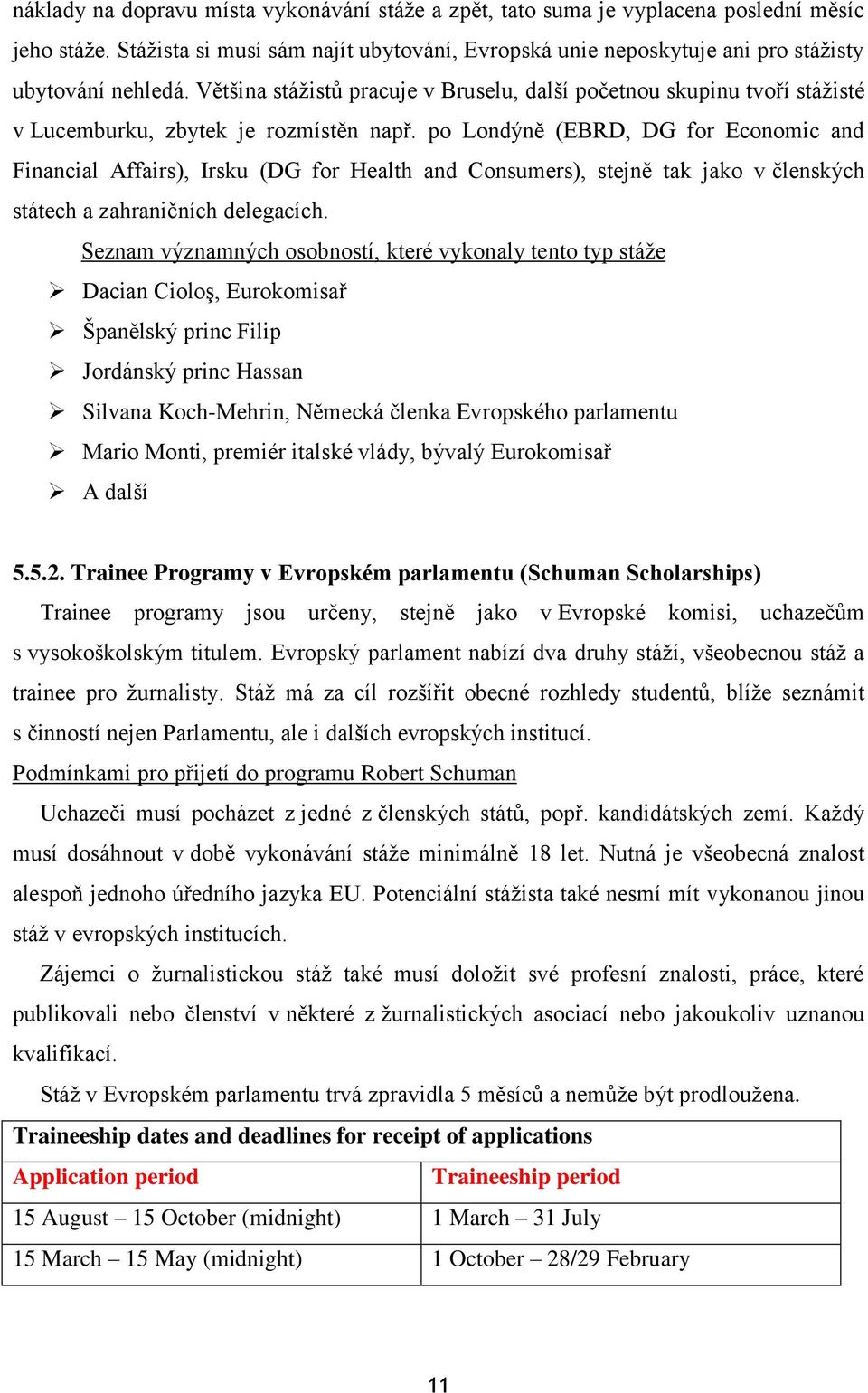 po Londýně (EBRD, DG for Economic and Financial Affairs), Irsku (DG for Health and Consumers), stejně tak jako v členských státech a zahraničních delegacích.