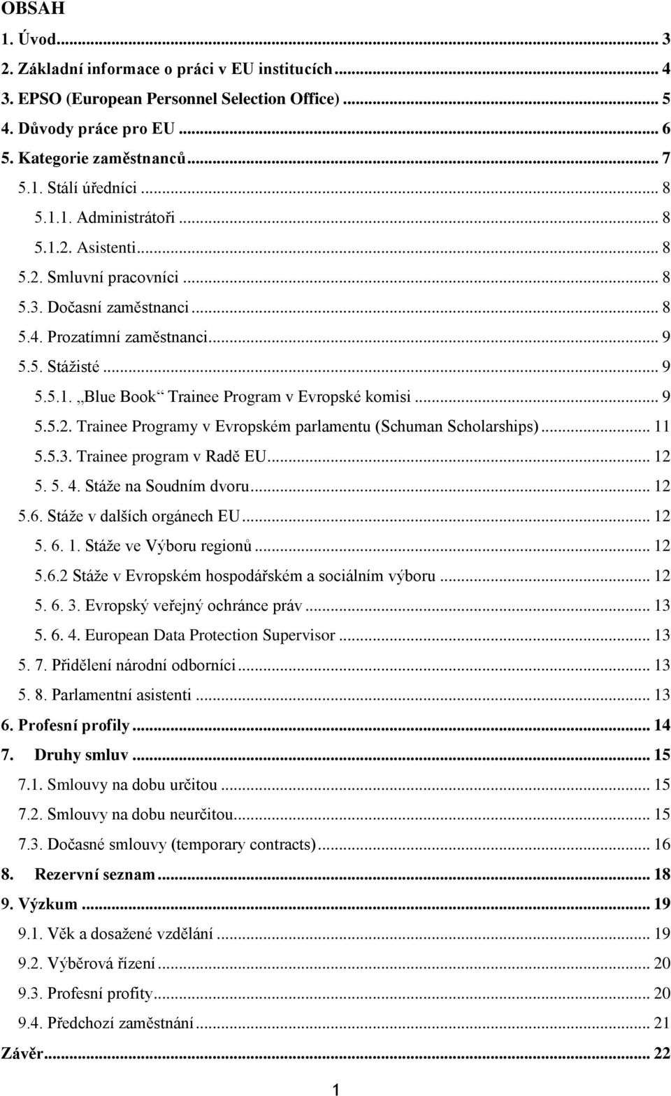 .. 9 5.5.2. Trainee Programy v Evropském parlamentu (Schuman Scholarships)... 11 5.5.3. Trainee program v Radě EU... 12 5. 5. 4. Stáže na Soudním dvoru... 12 5.6. Stáže v dalších orgánech EU... 12 5. 6.