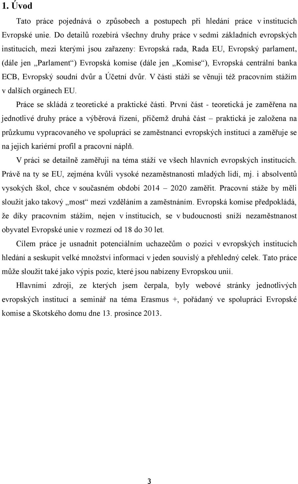 jen Komise ), Evropská centrální banka ECB, Evropský soudní dvůr a Účetní dvůr. V části stáži se věnuji též pracovním stážím v dalších orgánech EU. Práce se skládá z teoretické a praktické části.