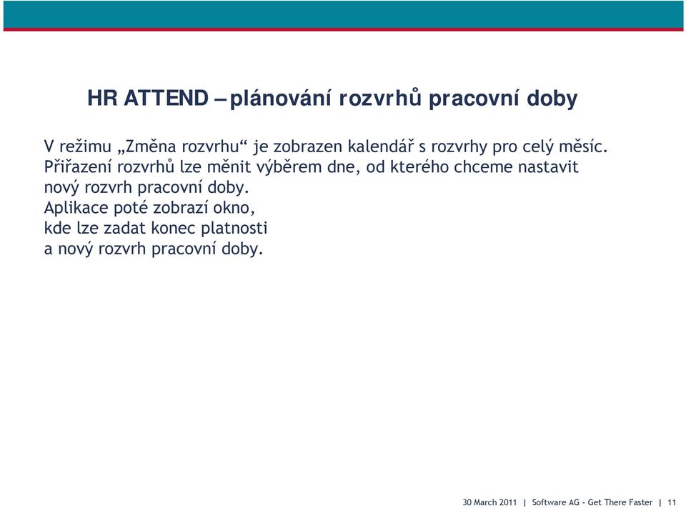 Přiřazení rozvrhů lze měnit výběrem dne, od kterého chceme nastavit nový rozvrh