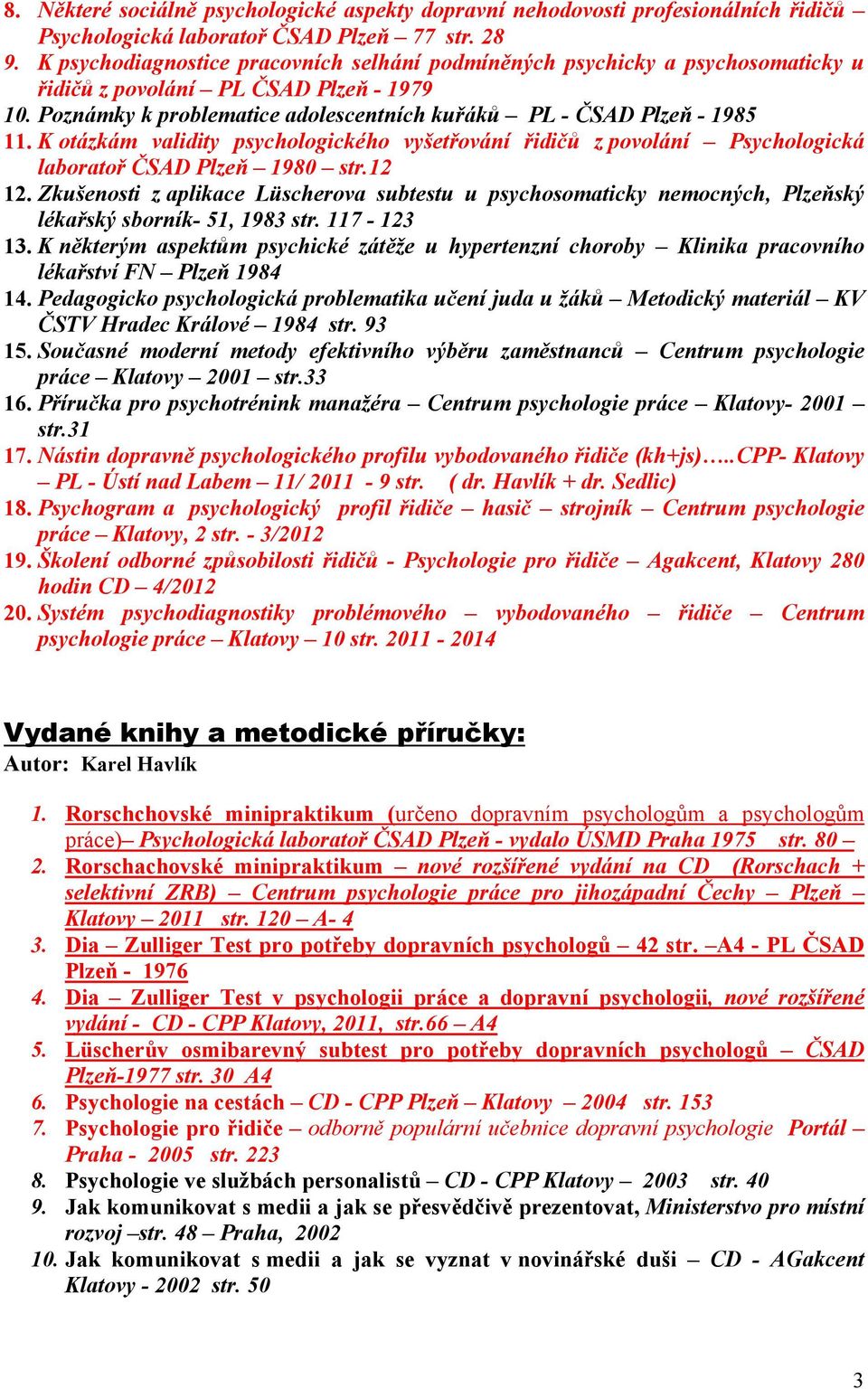 K otázkám validity psychologického vyšetřování řidičů z povolání Psychologická laboratoř ČSAD Plzeň 1980 str.12 12.