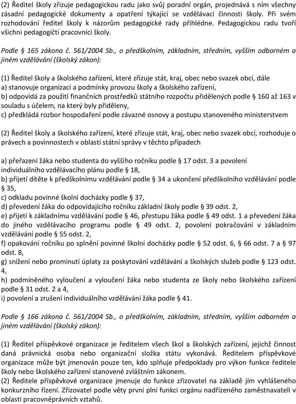 , o předškolním, základním, středním, vyšším odborném a (1) Ředitel školy a školského zařízení, které zřizuje stát, kraj, obec nebo svazek obcí, dále a) stanovuje organizaci a podmínky provozu školy