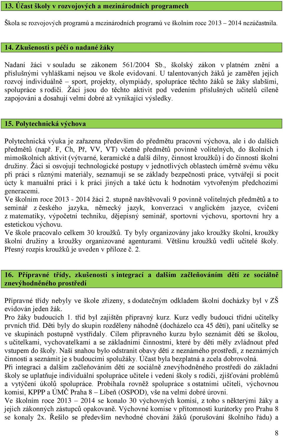 U talentovaných žáků je zaměřen jejich rozvoj individuálně sport, projekty, olympiády, spolupráce těchto žáků se žáky slabšími, spolupráce s rodiči.