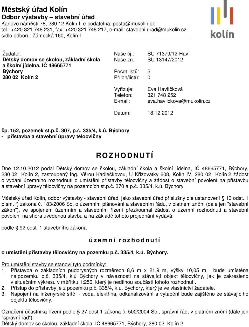 : SU 13147/2012 a školní jídelna, IČ 48665771 Býchory Počet listů: 5 280 02 Kolín 2 Příloh/listů: 0 Vyřizuje: Eva Havlíčková Telefon: 321 748 252 E-mail: eva.havlickova@mukolin.cz Datum: 18.12.2012 čp.