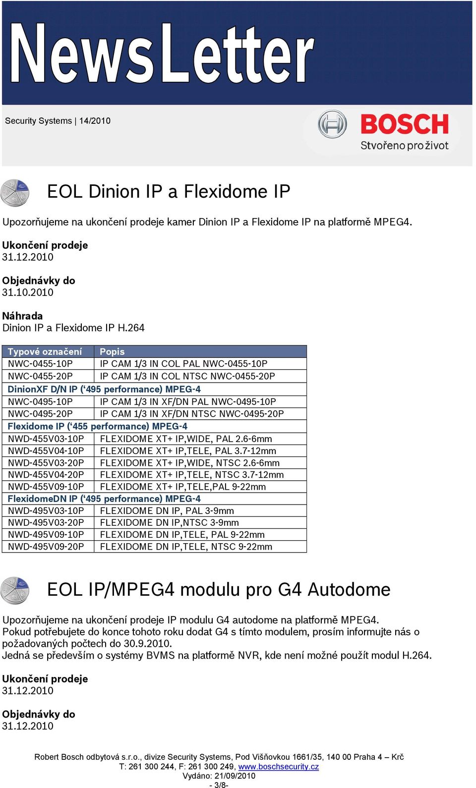 NWC-0495-20P IP CAM 1/3 IN XF/DN NTSC NWC-0495-20P Flexidome IP ( 455 performance) MPEG-4 NWD-455V03-10P FLEXIDOME XT+ IP,WIDE, PAL 2.6-6mm NWD-455V04-10P FLEXIDOME XT+ IP,TELE, PAL 3.