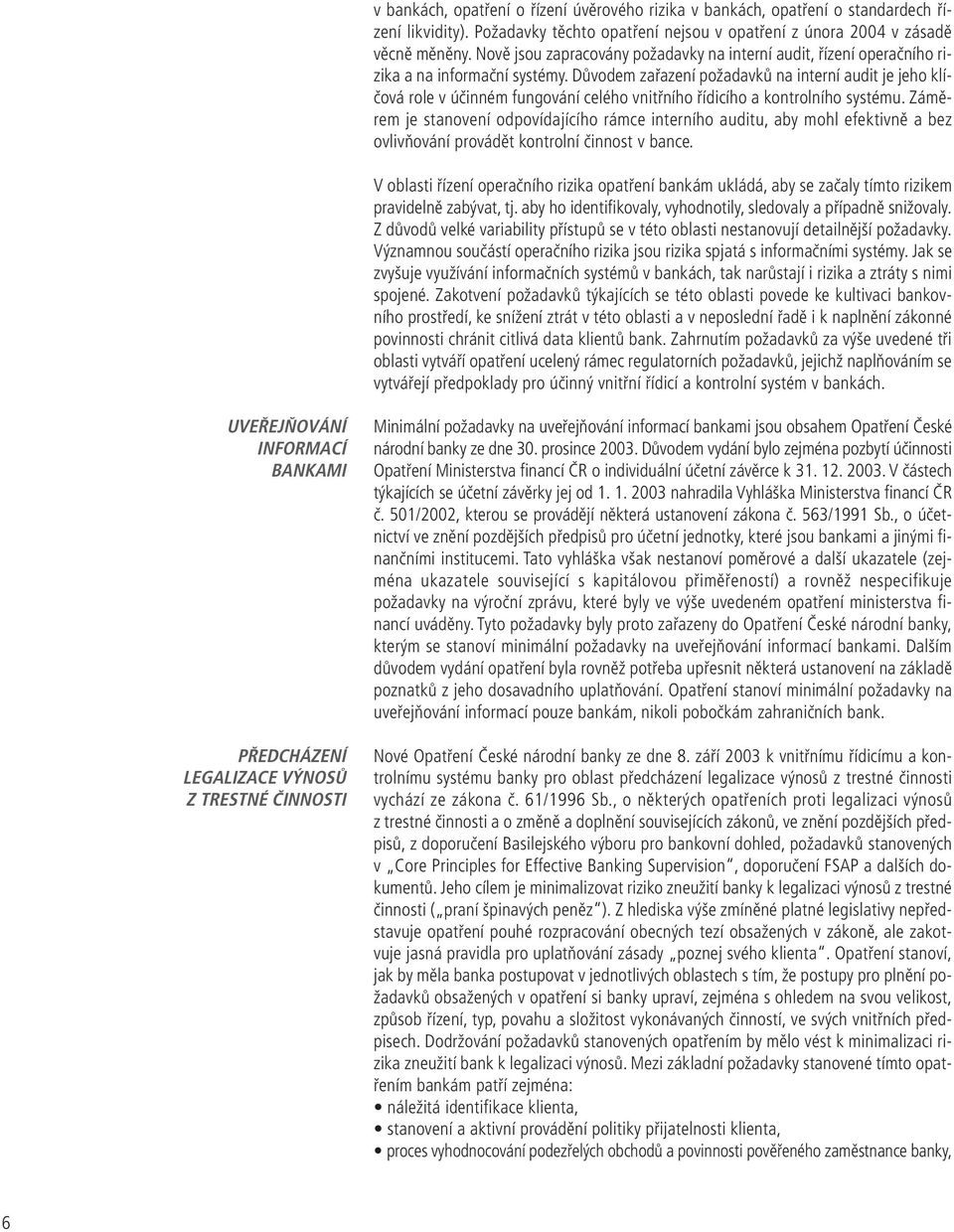 Důvodem zařazení požadavků na interní audit je jeho klíčová role v účinném fungování celého vnitřního řídicího a kontrolního systému.