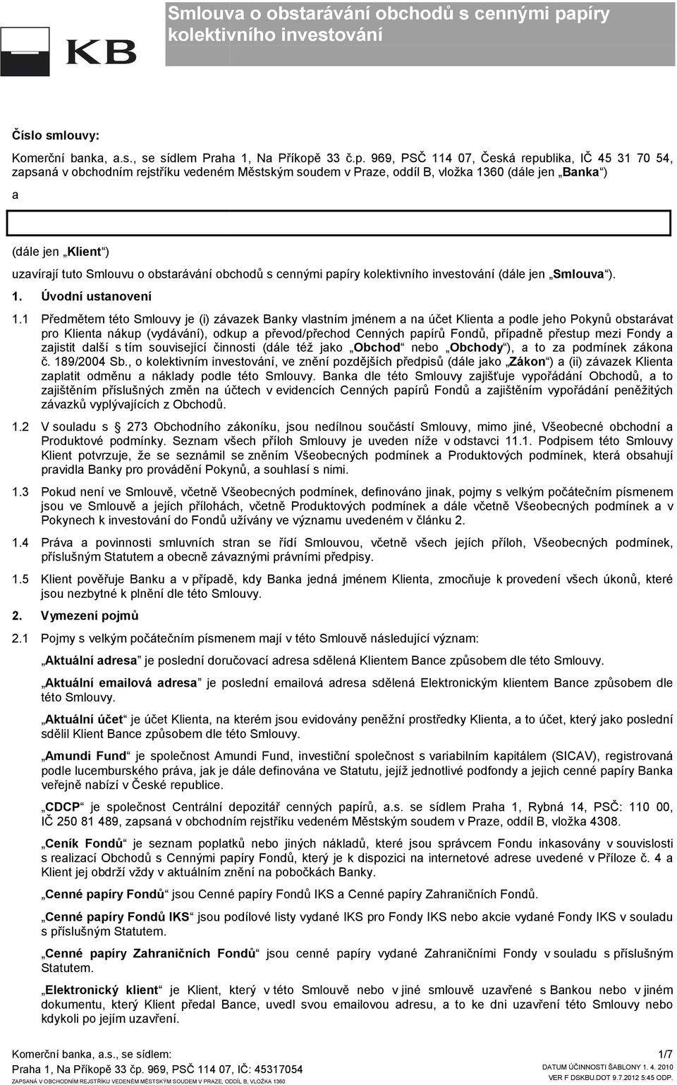 969, PSČ 114 07, Česká republika, IČ 45 31 70 54, zapsaná v obchodním rejstříku vedeném Městským soudem v Praze, oddíl B, vložka 1360 (dále jen Banka ) a (dále jen Klient ) uzavírají tuto Smlouvu o