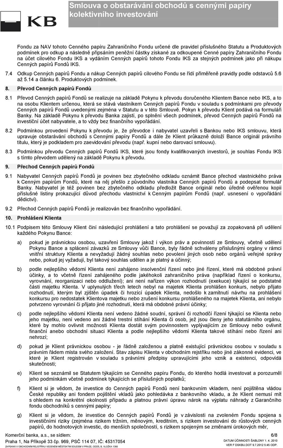 4 Odkup Cenných papírů Fondu a nákup Cenných papírů cílového Fondu se řídí přiměřeně pravidly podle odstavců 5.6 až 5.14 a článku 6. Produktových podmínek. 8. Převod Cenných papírů Fondů 8.