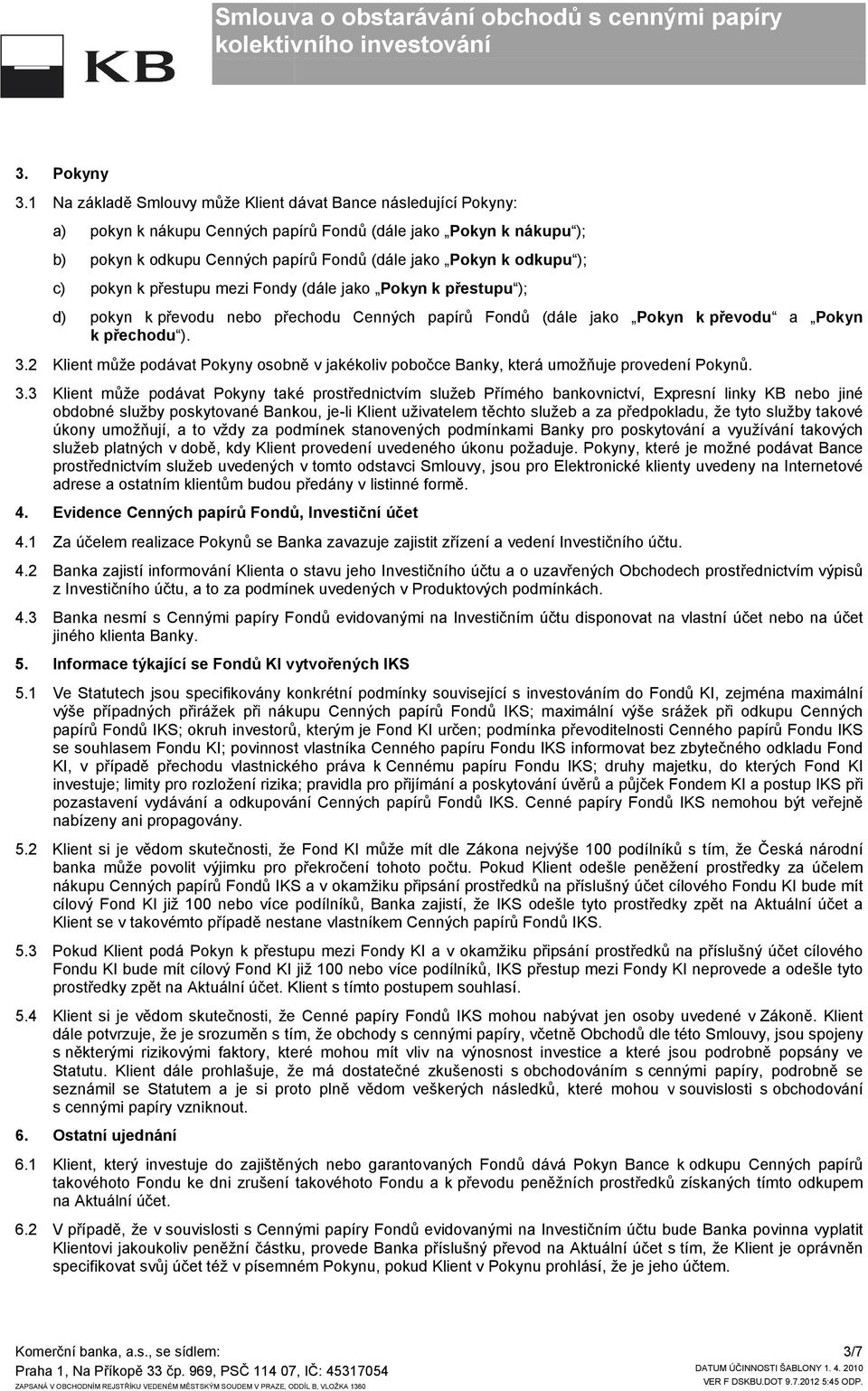 ); c) pokyn k přestupu mezi Fondy (dále jako Pokyn k přestupu ); d) pokyn k převodu nebo přechodu Cenných papírů Fondů (dále jako Pokyn k převodu a Pokyn k přechodu ). 3.