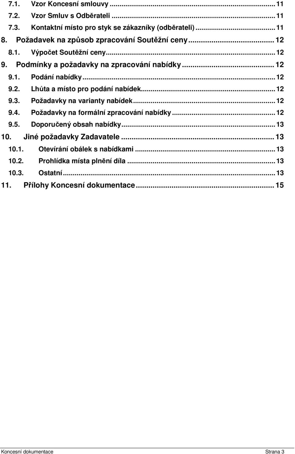 .. 12 9.3. Požadavky na varianty nabídek... 12 9.4. Požadavky na formální zpracování nabídky... 12 9.5. Doporučený obsah nabídky... 13 10. Jiné požadavky Zadavatele.