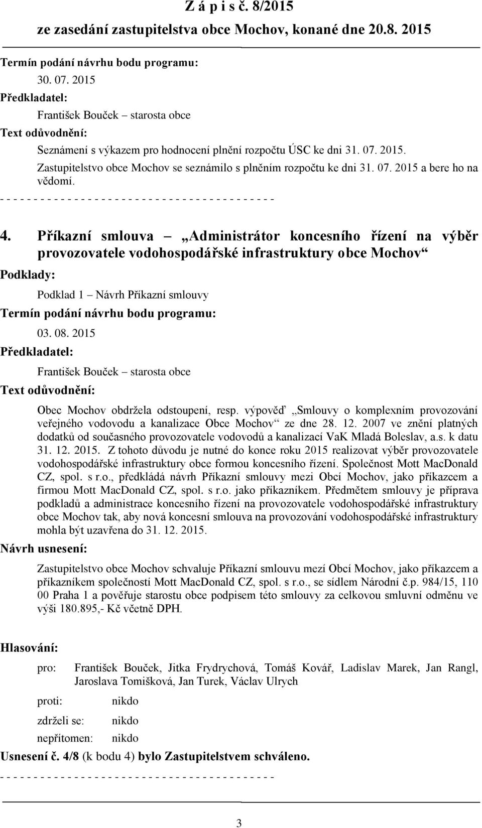 Příkazní smlouva Administrátor koncesního řízení na výběr provozovatele vodohospodářské infrastruktury obce Mochov Podklady: Podklad 1 Návrh Příkazní smlouvy Termín podání návrhu bodu programu: 03.