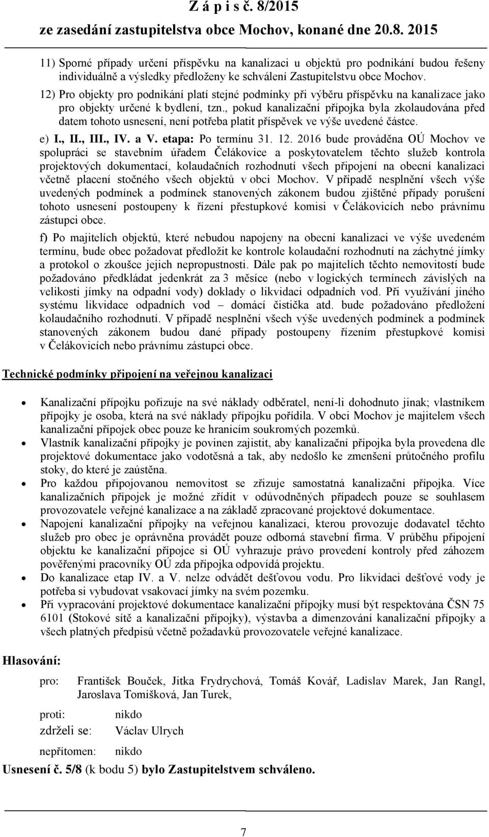 , pokud kanalizační přípojka byla zkolaudována před datem tohoto usnesení, není potřeba platit příspěvek ve výše uvedené částce. e) I., II., III., IV. a V. etapa: Po termínu 31. 12.