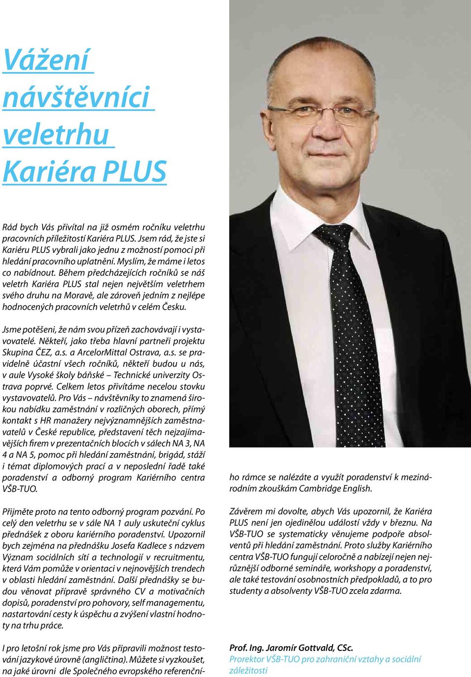 Během předcházejících ročníků se náš veletrh Kariéra PLUS stal nejen největším veletrhem svého druhu na Moravě, ale zároveň jedním z nejlépe hodnocených pracovních veletrhů v celém Česku.