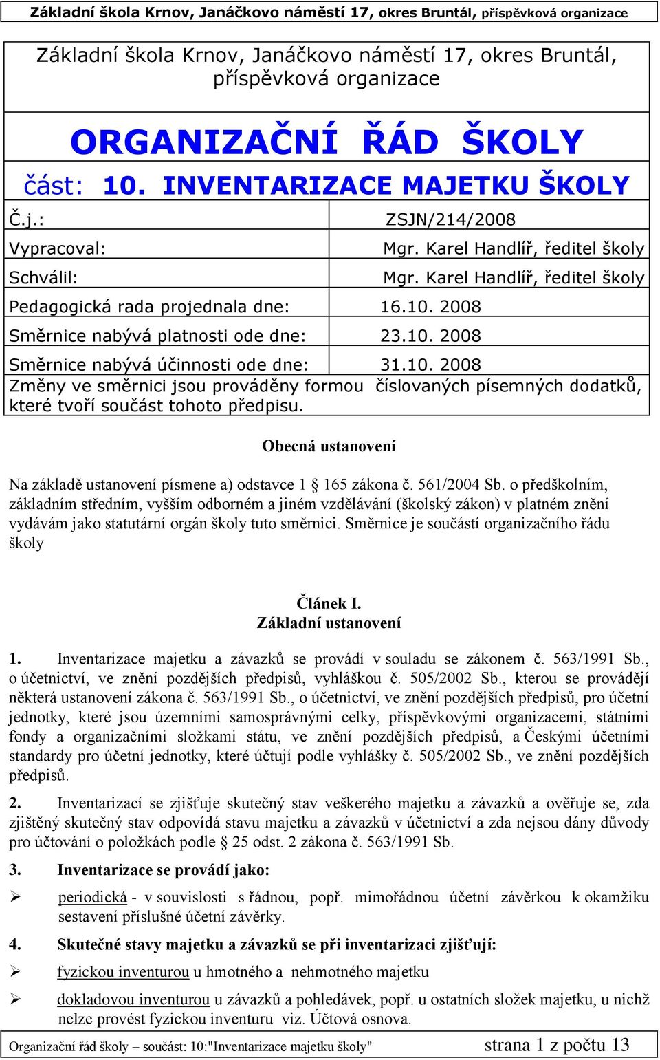 2008 Směrnice nabývá platnosti ode dne: 23.10. 2008 Směrnice nabývá účinnosti ode dne: 31.10. 2008 Změny ve směrnici jsou prováděny formou číslovaných písemných dodatků, které tvoří součást tohoto předpisu.