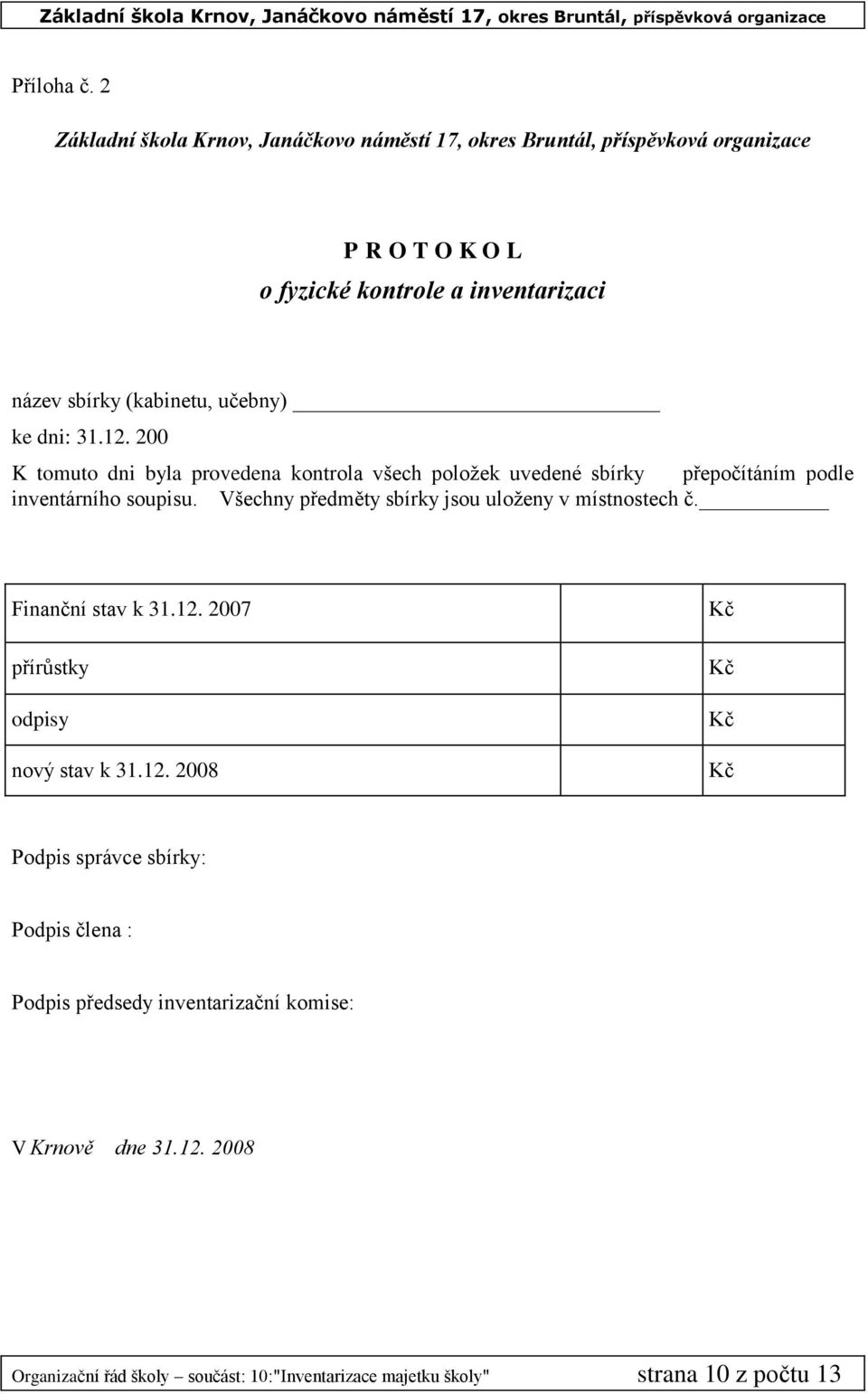 (kabinetu, učebny) ke dni: 31.12. 200 K tomuto dni byla provedena kontrola všech položek uvedené sbírky přepočítáním podle inventárního soupisu.