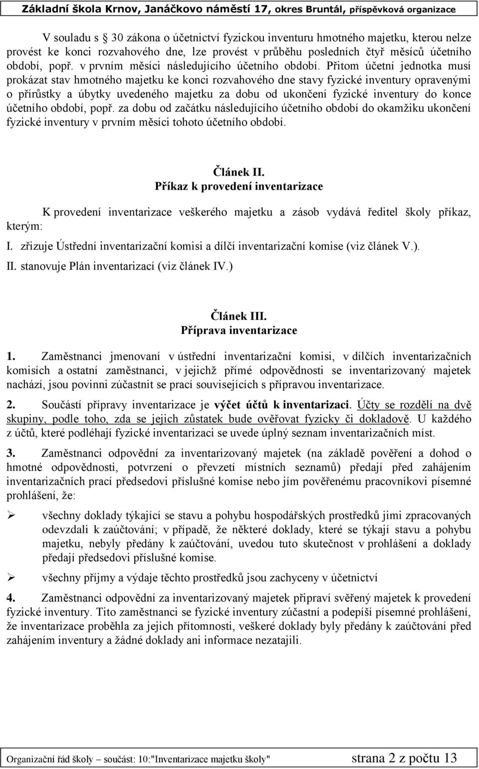 Přitom účetní jednotka musí prokázat stav hmotného majetku ke konci rozvahového dne stavy fyzické inventury opravenými o přírůstky a úbytky uvedeného majetku za dobu od ukončení fyzické inventury do