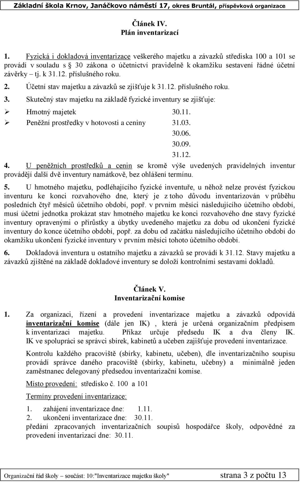 příslušného roku. 2. Účetní stav majetku a závazků se zjišťuje k 31.12. příslušného roku. 3. Skutečný stav majetku na základě fyzické inventury se zjišťuje: Hmotný majetek 30.11.