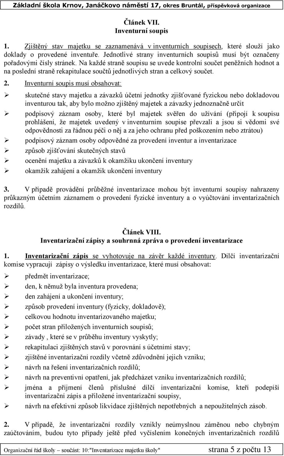 Na každé straně soupisu se uvede kontrolní součet peněžních hodnot a na poslední straně rekapitulace součtů jednotlivých stran a celkový součet. 2.