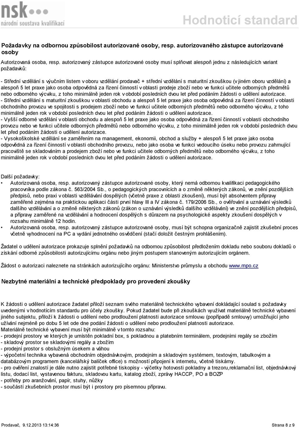 zkouškou (v jiném oboru vzdělání) a alespoň 5 let praxe jako osoba odpovědná za řízení činností v oblasti prodeje zboží nebo ve funkci učitele odborných předmětů nebo odborného výcviku, z toho