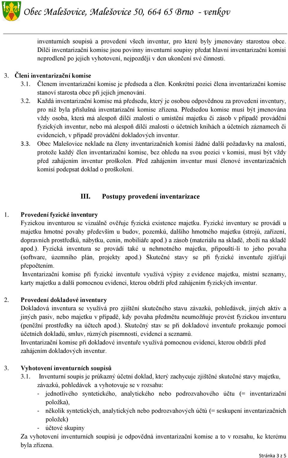 Členi inventarizační komise 3.1. Členem inventarizační komise je předseda a člen. Konkrétní pozici člena inventarizační komise stanoví starosta obce při jejich jmenování. 3.2.