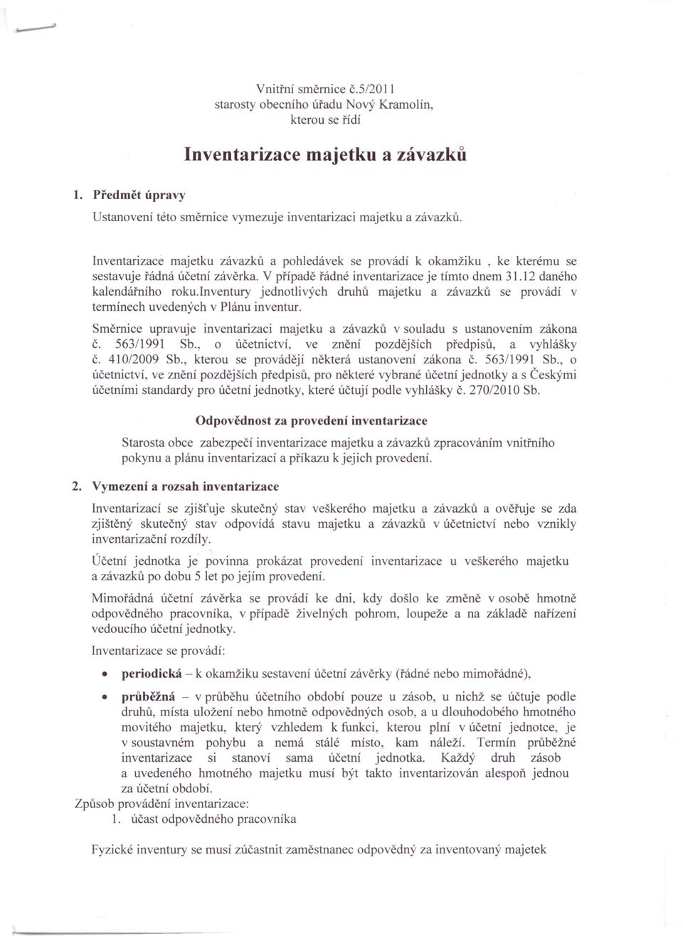 Inventury jednotlivých druhů majetku a závazků se provádí v termínech uvedených v Plánu inventur. Směrnice upravuje inventarizaci majetku a závazků v souladu s ustanovením zákona č. 563/1991 Sb.