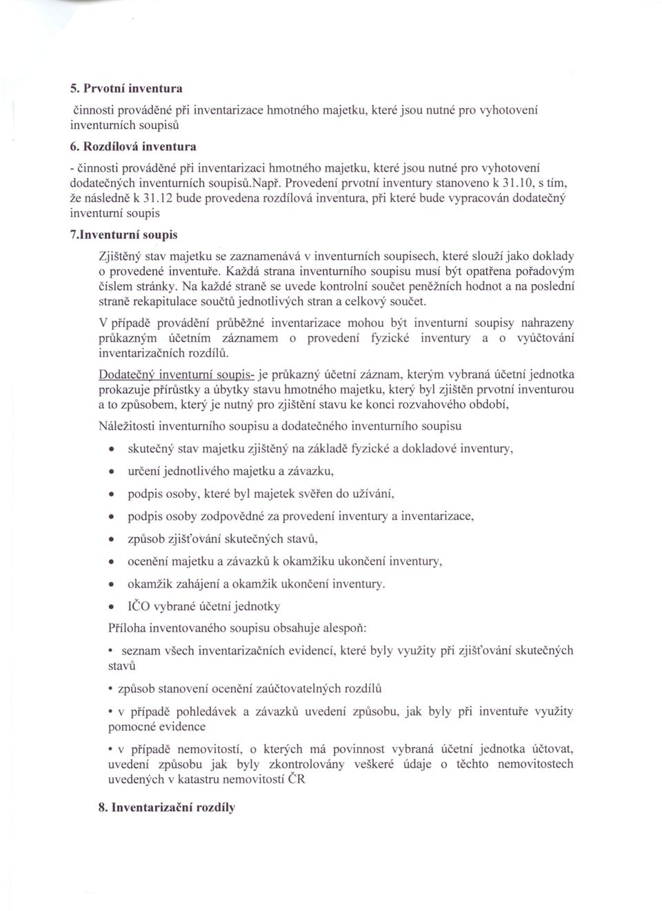 Provedení prvotní inventury stanoveno k 31.10, s tím, že následně k 31.12 bude provedena rozdílová inventura při které bude vypracován dodatečný inventurni soupis 7.