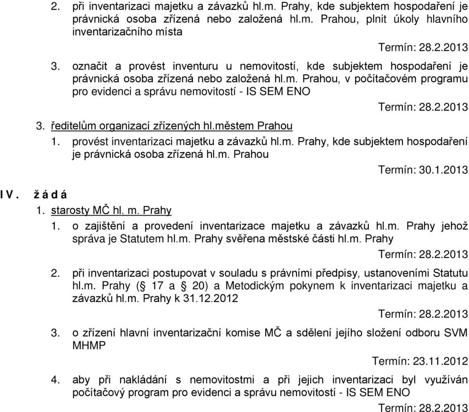 2.2013 3. ředitelům organizací zřízených hl.městem Prahou 1. provést inventarizaci majetku a závazků hl.m. Prahy, kde subjektem hospodaření je právnická osoba zřízená hl.m. Prahou Termín: 30.1.2013 IV.