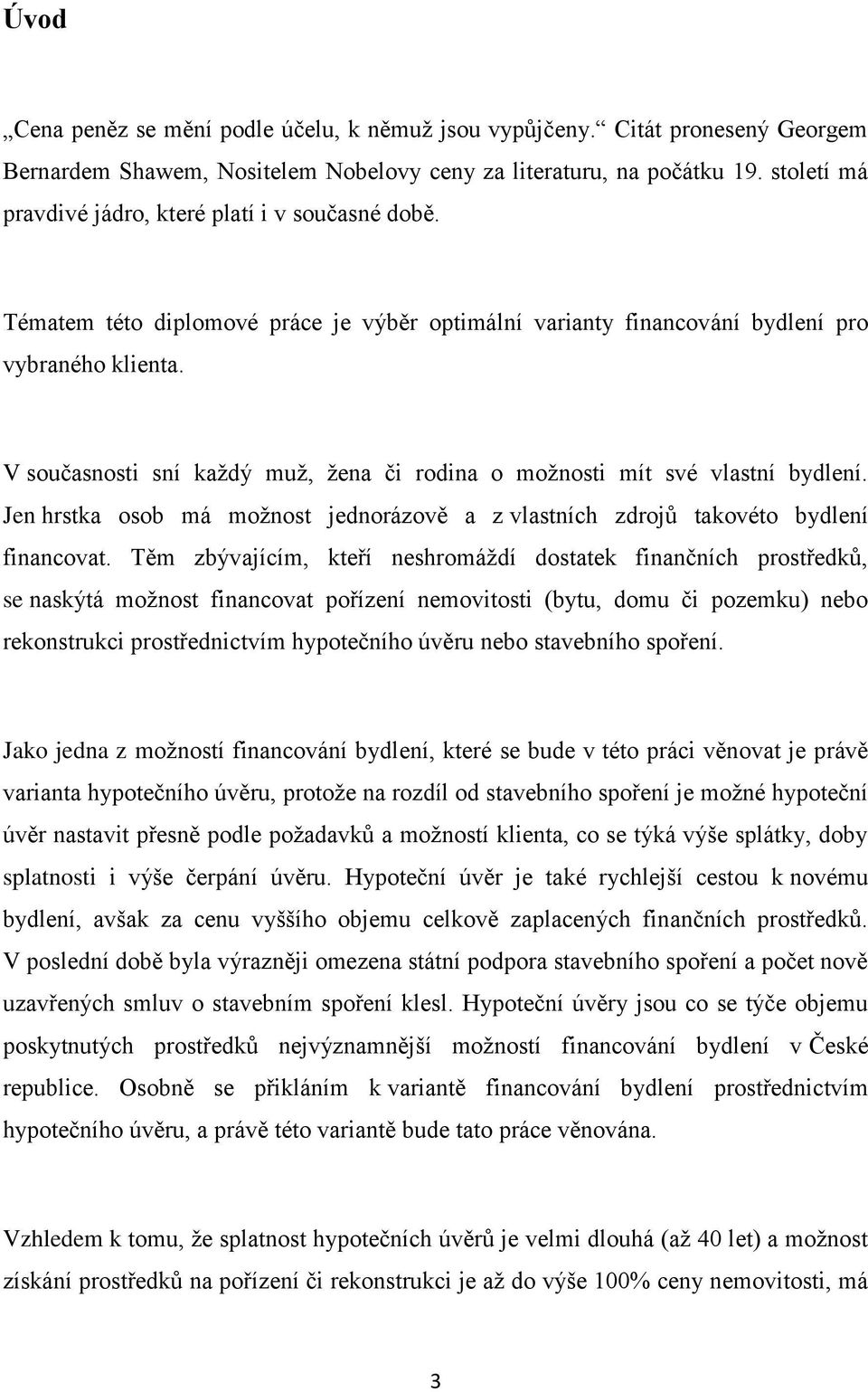V současnosti sní každý muž, žena či rodina o možnosti mít své vlastní bydlení. Jen hrstka osob má možnost jednorázově a z vlastních zdrojů takovéto bydlení financovat.