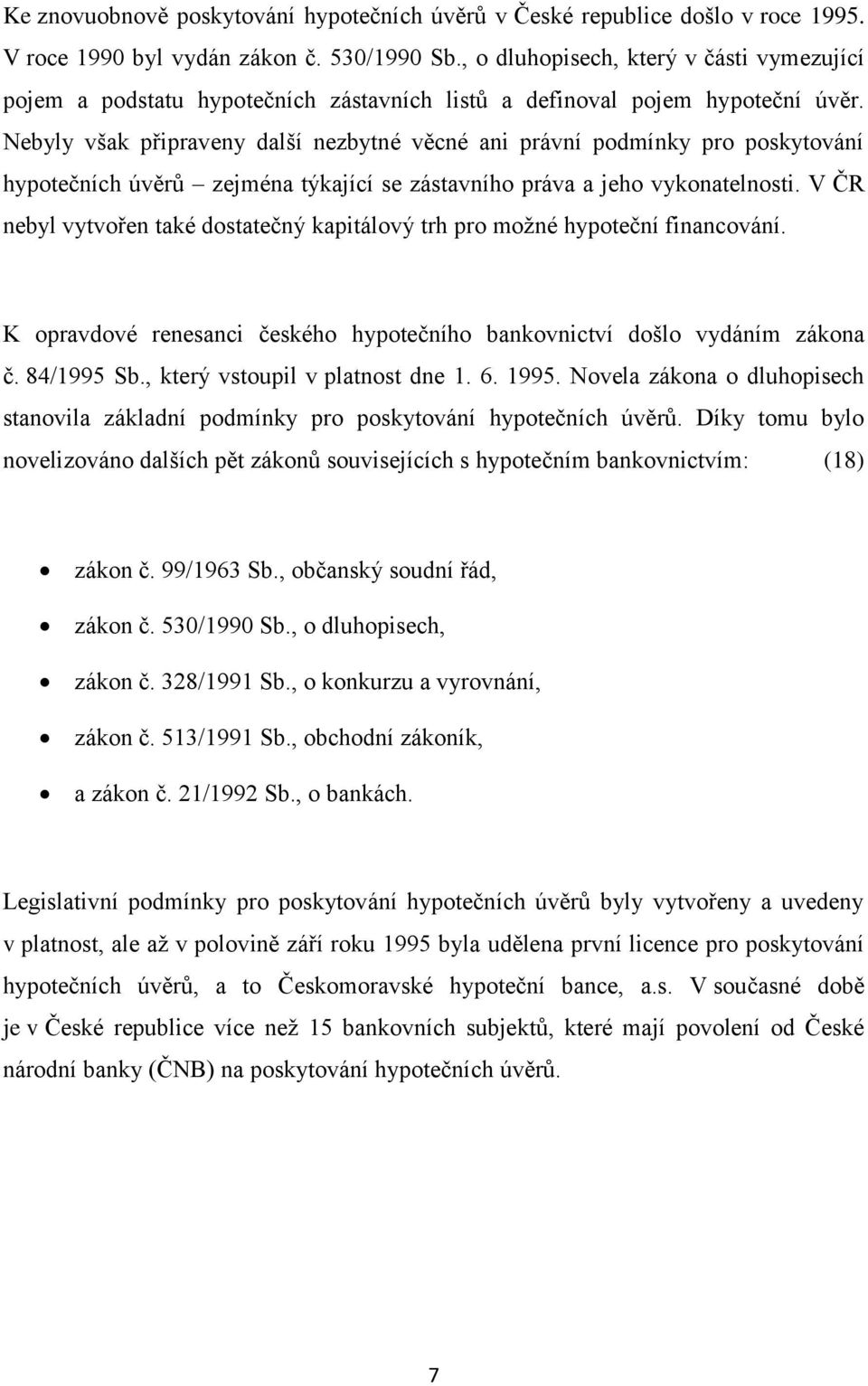 Nebyly však připraveny další nezbytné věcné ani právní podmínky pro poskytování hypotečních úvěrů zejména týkající se zástavního práva a jeho vykonatelnosti.