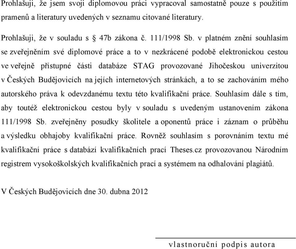 Budějovicích na jejích internetových stránkách, a to se zachováním mého autorského práva k odevzdanému textu této kvalifikační práce.