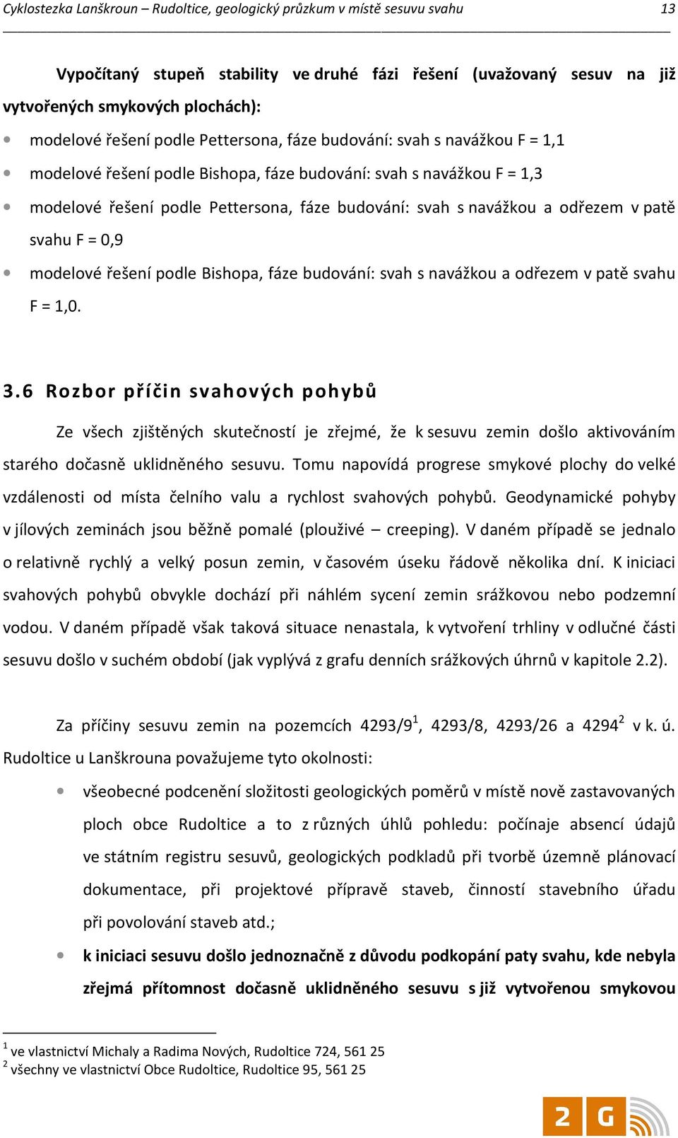 odřezem v patě svahu F = 0,9 modelové řešení podle Bishopa, fáze budování: svah s navážkou a odřezem v patě svahu F = 1,0. 3.