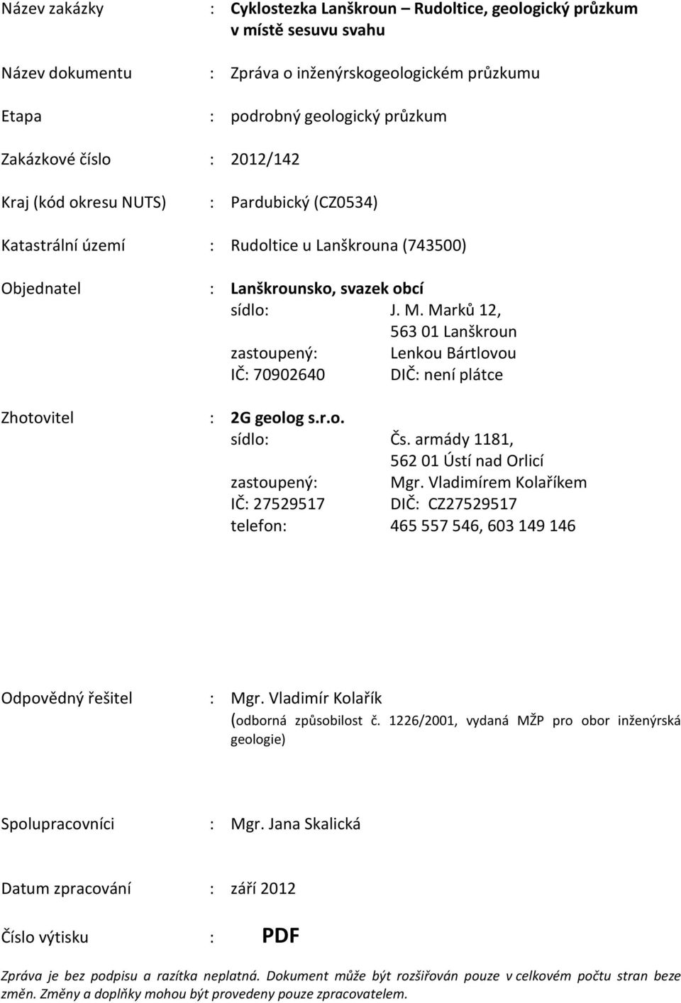 Marků 12, 563 01 Lanškroun zastoupený: Lenkou Bártlovou IČ: 70902640 DIČ: není plátce Zhotovitel : 2G geolog s.r.o. sídlo: Čs. armády 1181, 562 01 Ústí nad Orlicí zastoupený: Mgr.