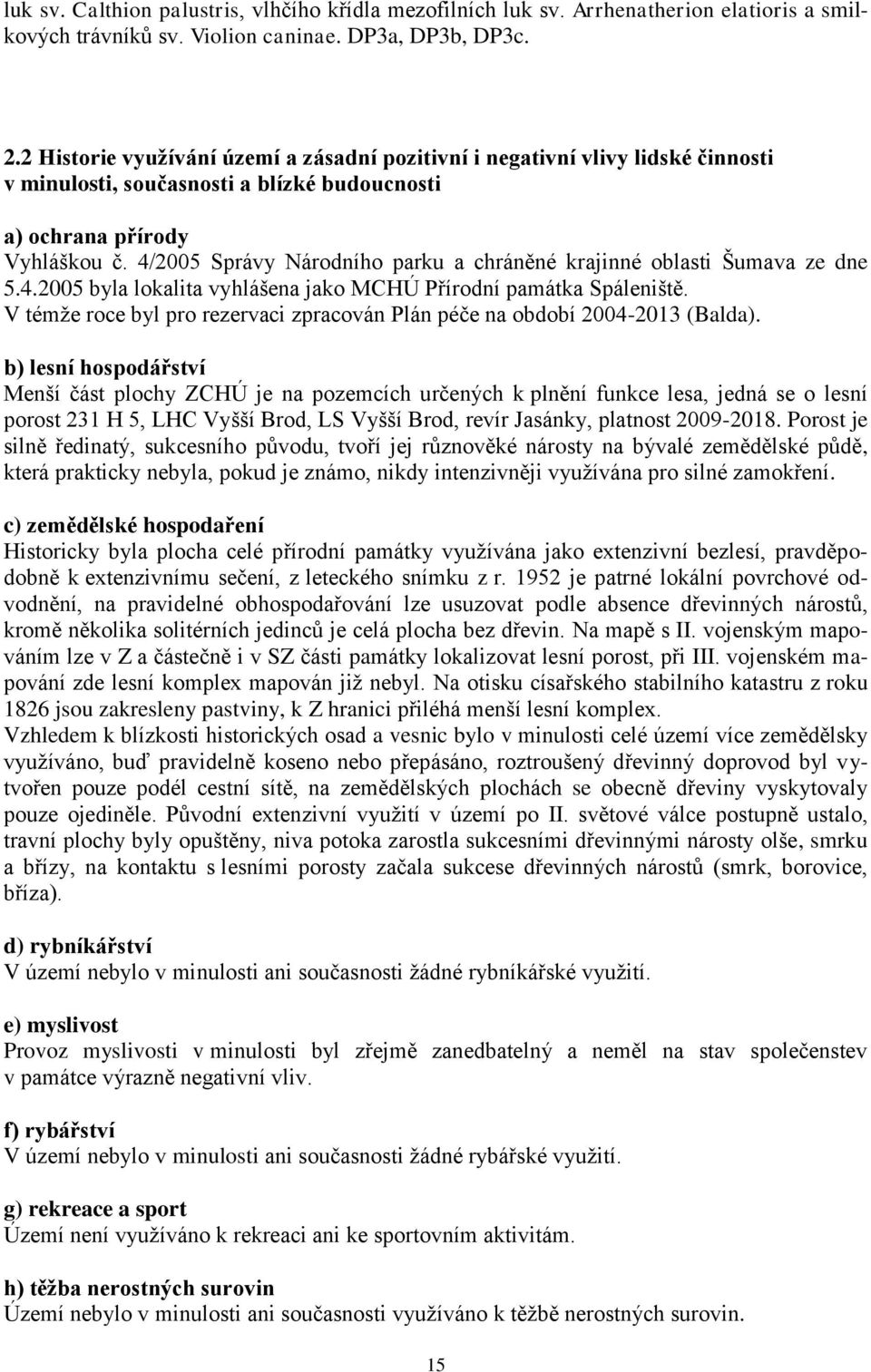 4/2005 Správy Národního parku a chráněné krajinné oblasti Šumava ze dne 5.4.2005 byla lokalita vyhlášena jako MCHÚ Přírodní památka Spáleniště.