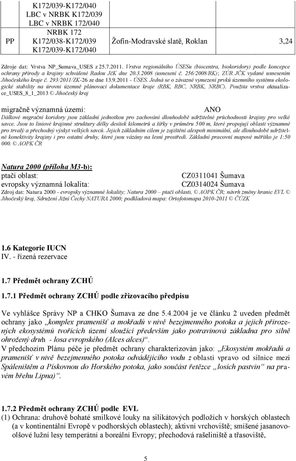 293/2011/ZK-26 ze dne 13.9.2011 - ÚSES. Jedná se o závazné vymezení prvků územního systému ekologické stability na úrovni územně plánovací dokumentace kraje (RBK, RBC, NRBK, NRBC).