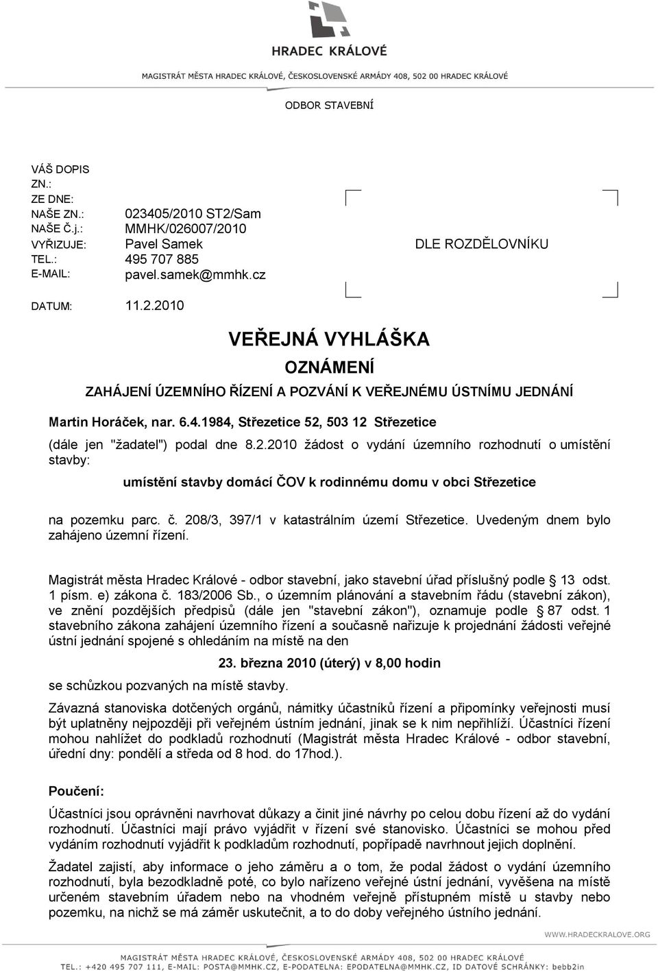 č. 208/3, 397/1 v katastrálním území Střezetice. Uvedeným dnem bylo zahájeno územní řízení. Magistrát města Hradec Králové - odbor stavební, jako stavební úřad příslušný podle 13 odst. 1 písm.