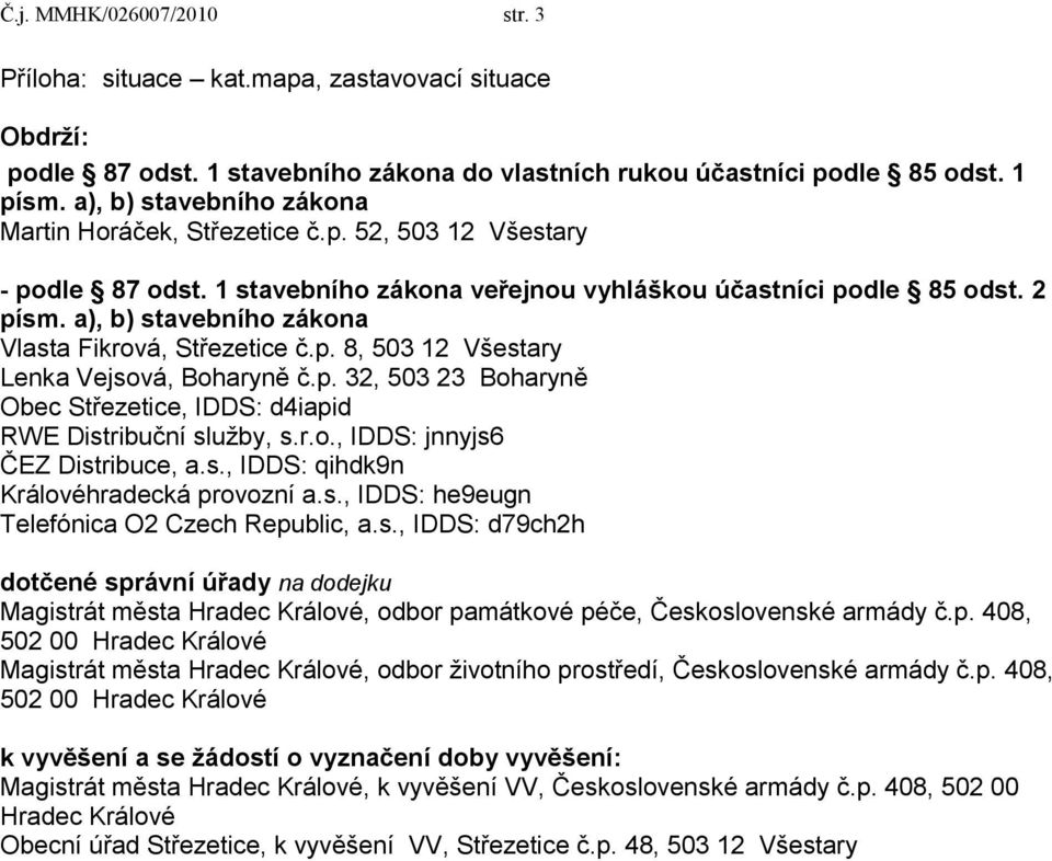 a), b) stavebního zákona Vlasta Fikrová, Střezetice č.p. 8, 503 12 Všestary Lenka Vejsová, Boharyně č.p. 32, 503 23 Boharyně Obec Střezetice, IDDS: d4iapid RWE Distribuční sluţby, s.r.o., IDDS: jnnyjs6 ČEZ Distribuce, a.