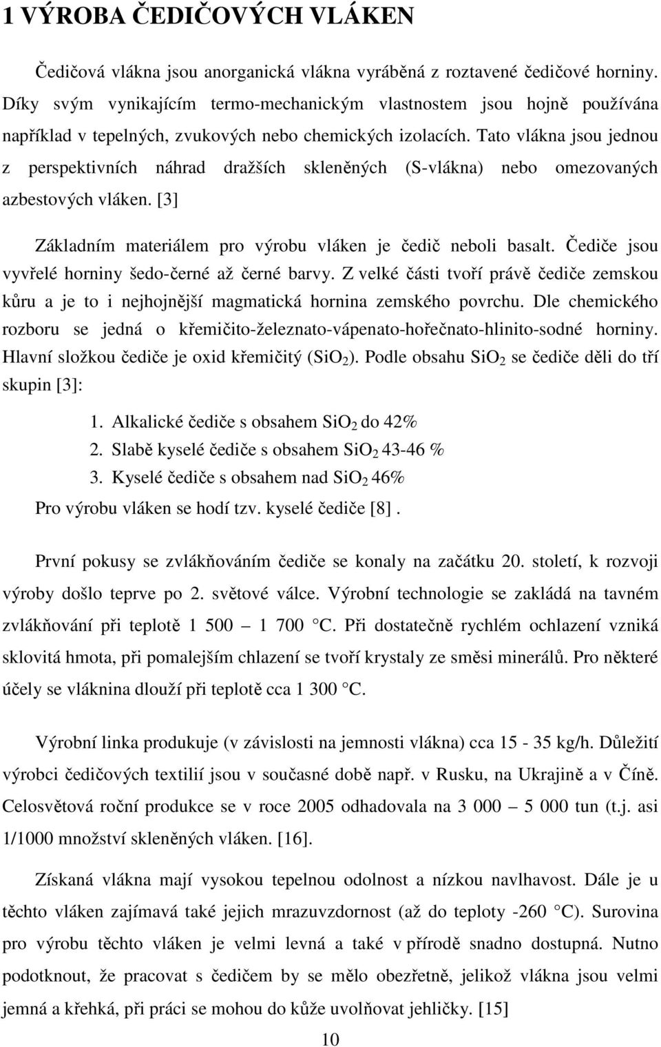 Tato vlákna jsou jednou z perspektivních náhrad dražších skleněných (S-vlákna) nebo omezovaných azbestových vláken. [3] Základním materiálem pro výrobu vláken je čedič neboli basalt.