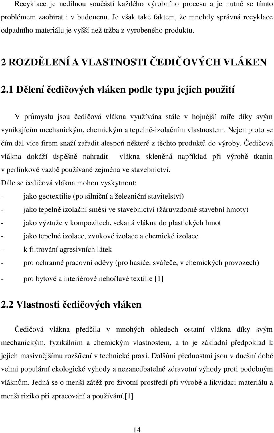 1 Dělení čedičových vláken podle typu jejich použití V průmyslu jsou čedičová vlákna využívána stále v hojnější míře díky svým vynikajícím mechanickým, chemickým a tepelně-izolačním vlastnostem.