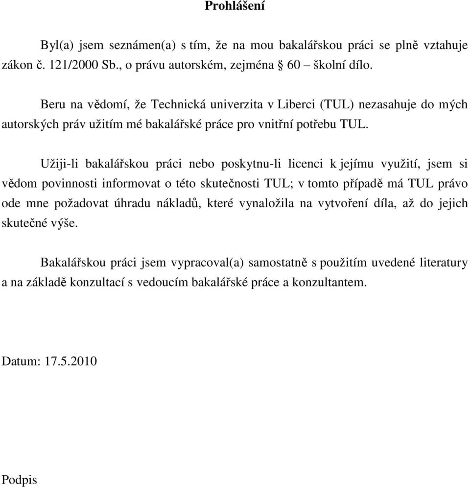 Užiji-li bakalářskou práci nebo poskytnu-li licenci k jejímu využití, jsem si vědom povinnosti informovat o této skutečnosti TUL; v tomto případě má TUL právo ode mne požadovat