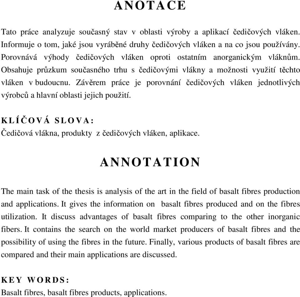 Závěrem práce je porovnání čedičových vláken jednotlivých výrobců a hlavní oblasti jejich použití. K L ÍČOVÁ SLOVA: Čedičová vlákna, produkty z čedičových vláken, aplikace.