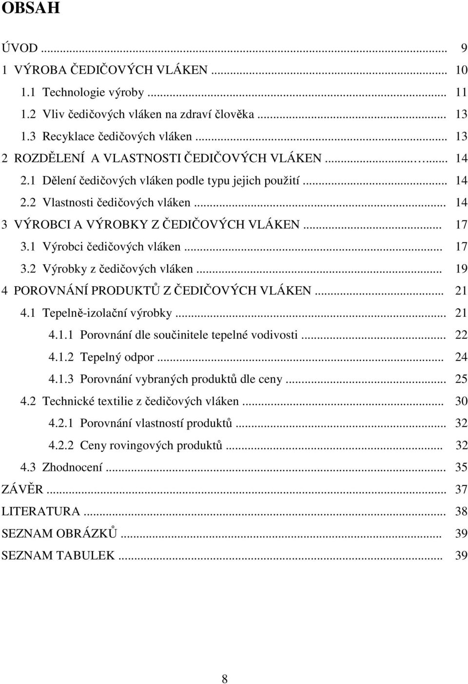 .. 17 3.1 Výrobci čedičových vláken... 17 3.2 Výrobky z čedičových vláken... 19 4 POROVNÁNÍ PRODUKTŮ Z ČEDIČOVÝCH VLÁKEN... 21 4.1 Tepelně-izolační výrobky... 21 4.1.1 Porovnání dle součinitele tepelné vodivosti.