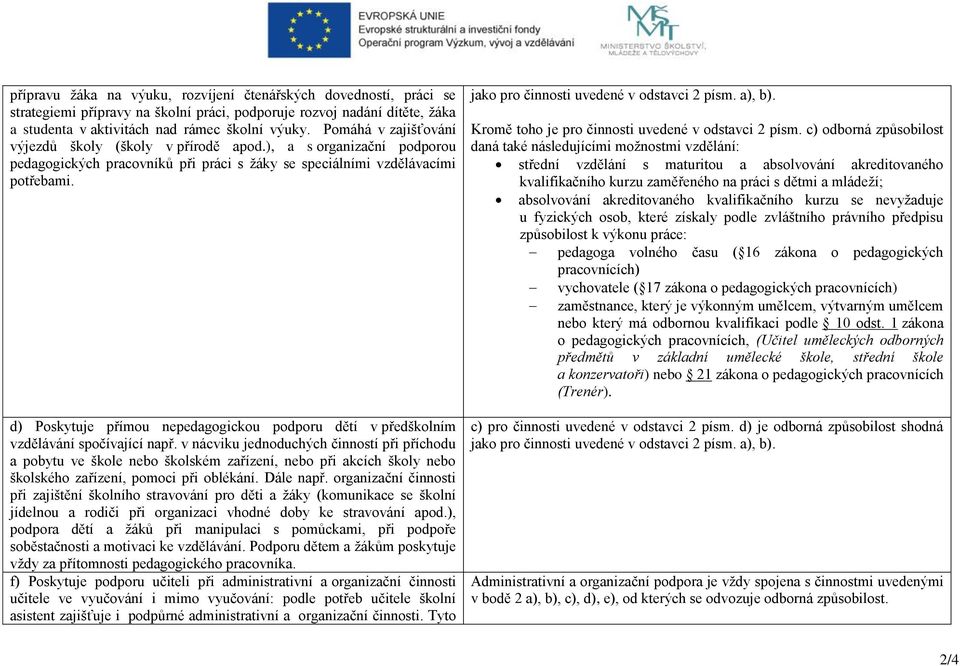 d) Poskytuje přímou nepedagogickou podporu dětí v předškolním vzdělávání spočívající např.