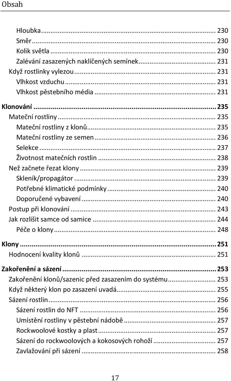 .. 239 Potřebné klimatické podmínky... 240 Doporučené vybavení... 240 Postup při klonování... 243 Jak rozlišit samce od samice... 244 Péče o klony... 248 Klony... 251 Hodnocení kvality klonů.