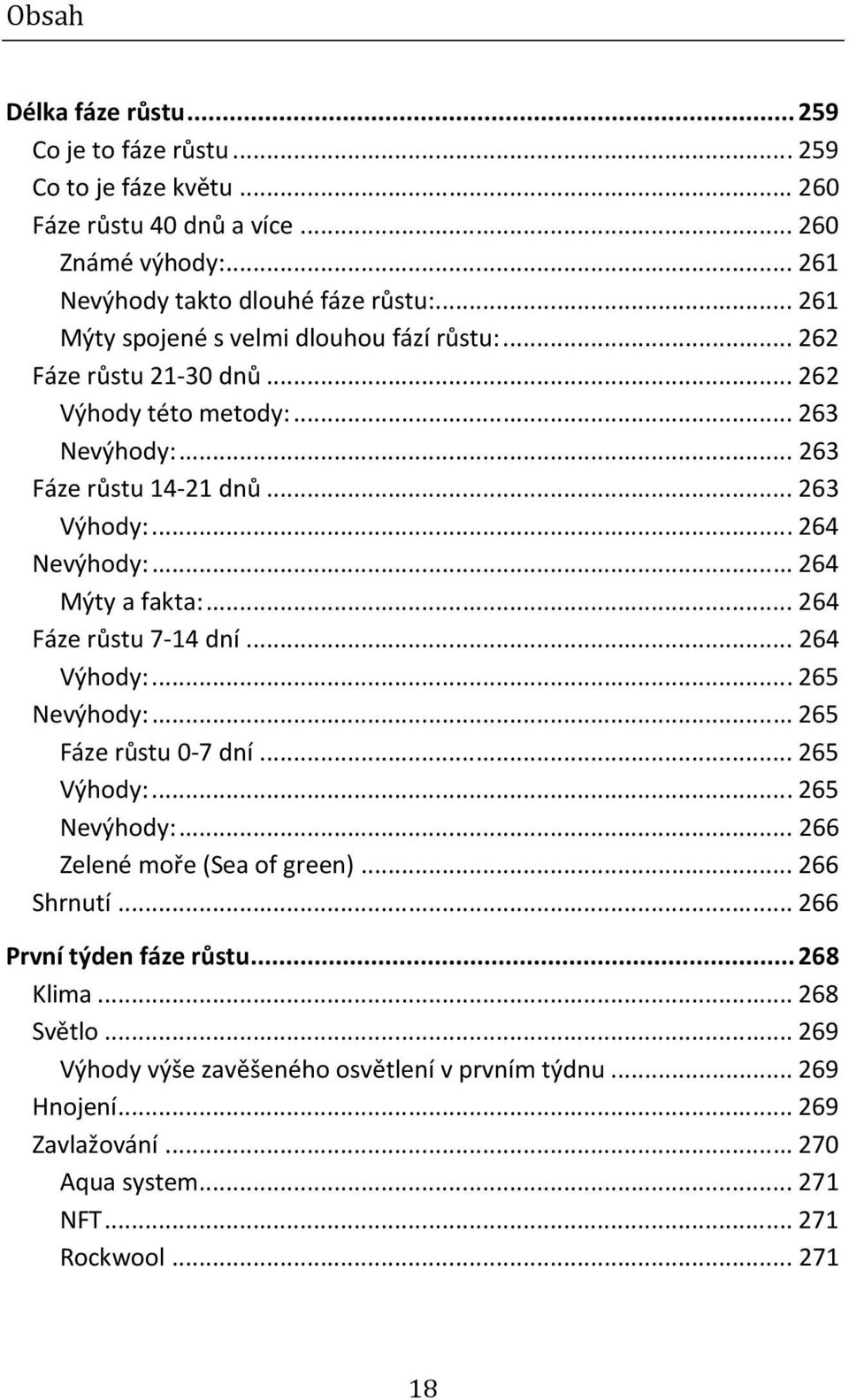 .. 264 Mýty a fakta:... 264 Fáze růstu 7-14 dní... 264 Výhody:... 265 Nevýhody:... 265 Fáze růstu 0-7 dní... 265 Výhody:... 265 Nevýhody:... 266 Zelené moře (Sea of green).