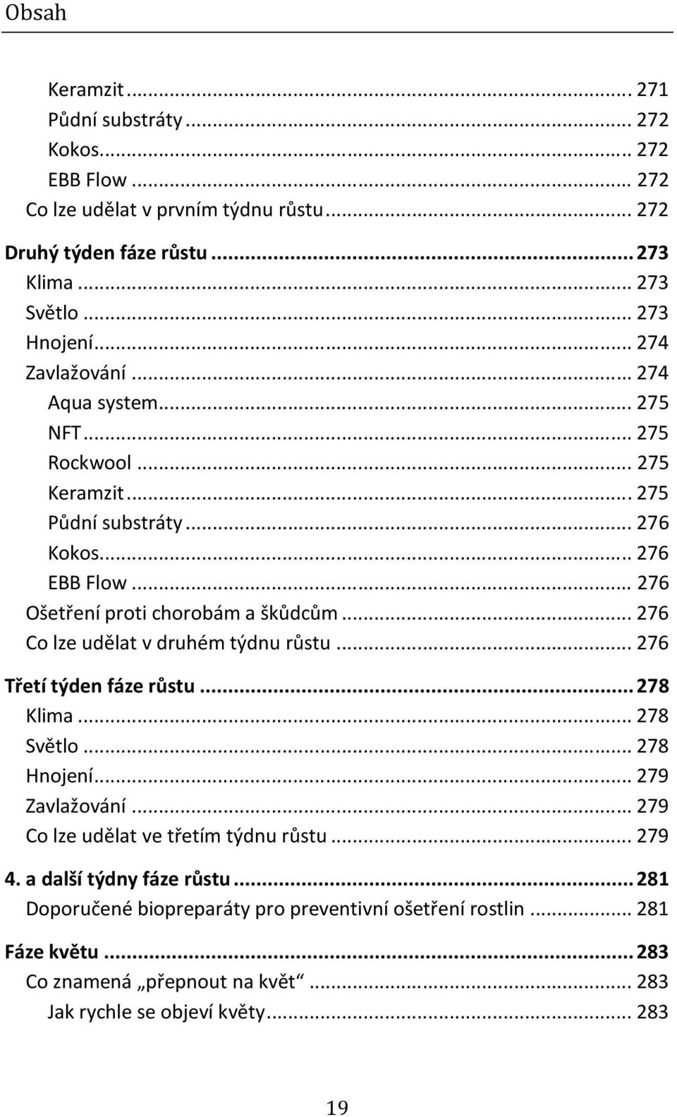 .. 276 Co lze udělat v druhém týdnu růstu... 276 Třetí týden fáze růstu... 278 Klima... 278 Světlo... 278 Hnojení... 279 Zavlažování... 279 Co lze udělat ve třetím týdnu růstu.