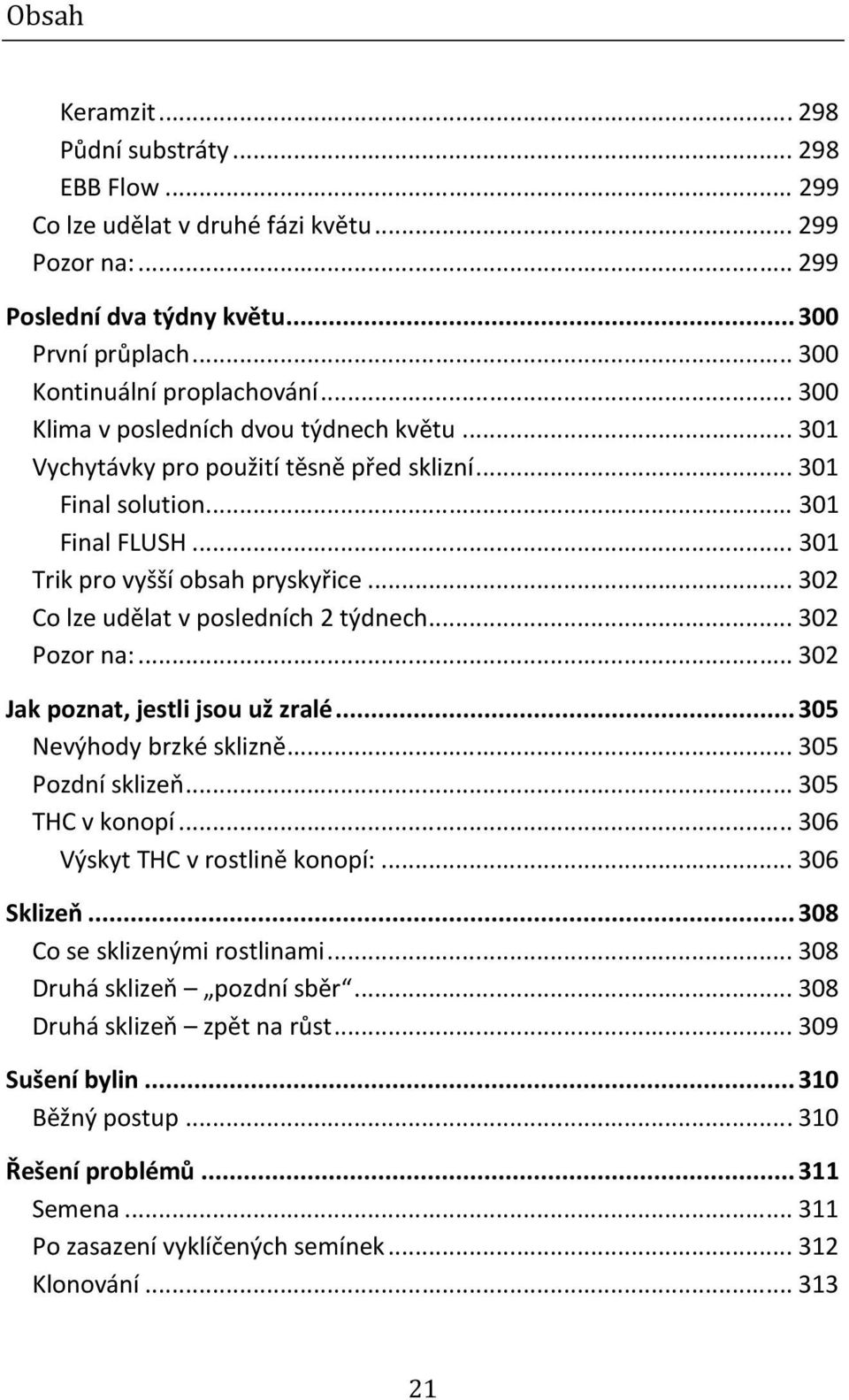 .. 302 Co lze udělat v posledních 2 týdnech... 302 Pozor na:... 302 Jak poznat, jestli jsou už zralé... 305 Nevýhody brzké sklizně... 305 Pozdní sklizeň... 305 THC v konopí.