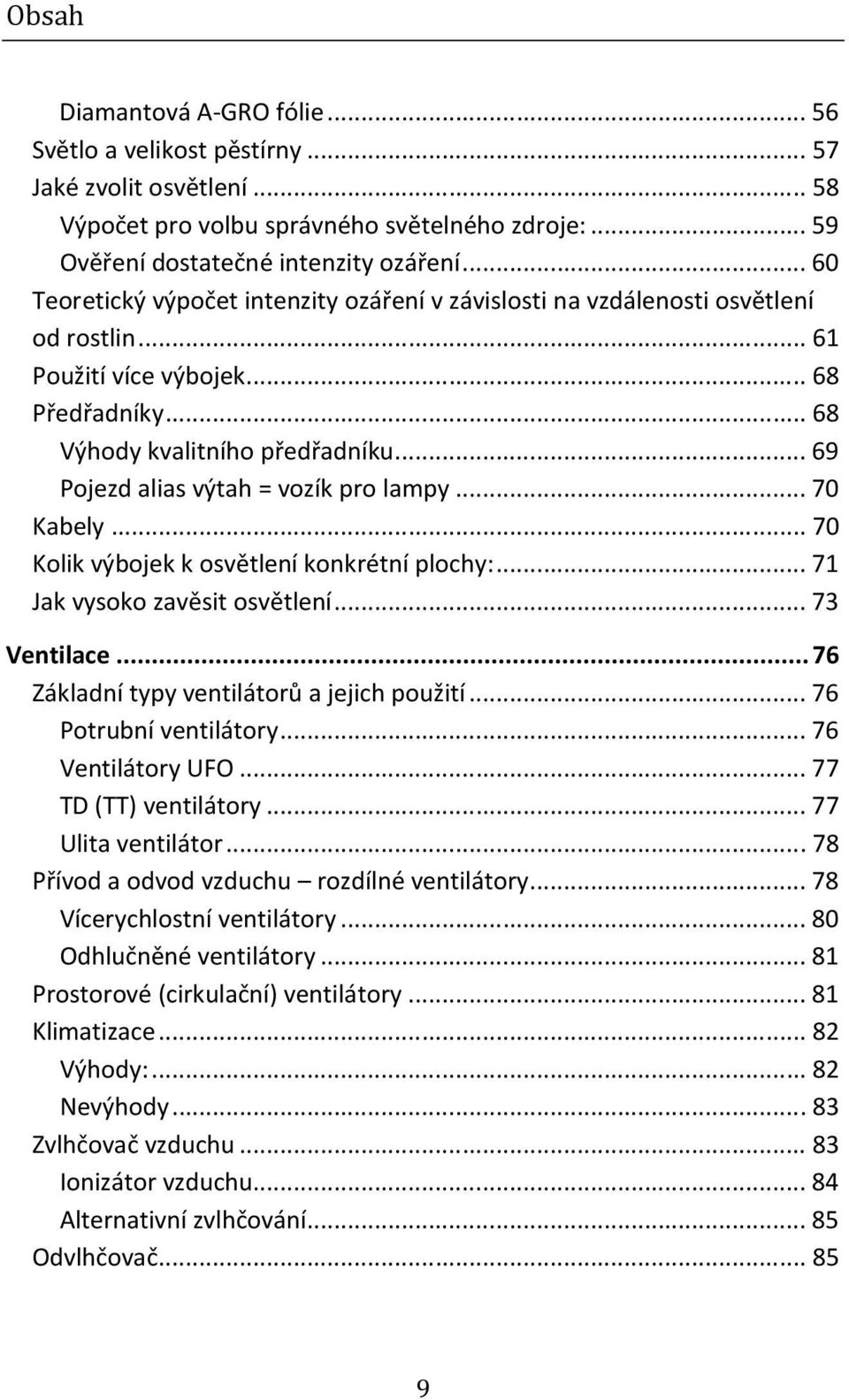 .. 69 Pojezd alias výtah = vozík pro lampy... 70 Kabely... 70 Kolik výbojek k osvětlení konkrétní plochy:... 71 Jak vysoko zavěsit osvětlení... 73 Ventilace.